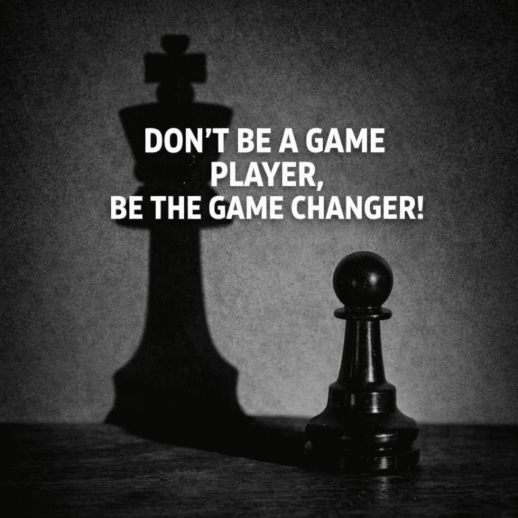 Don't be a game player, be the game changer